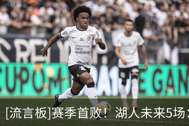 [流言板]赛季首败！湖人未来5场：快船、勇士、猛龙、热火、国王